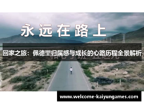 回家之旅：佩德里归属感与成长的心路历程全景解析