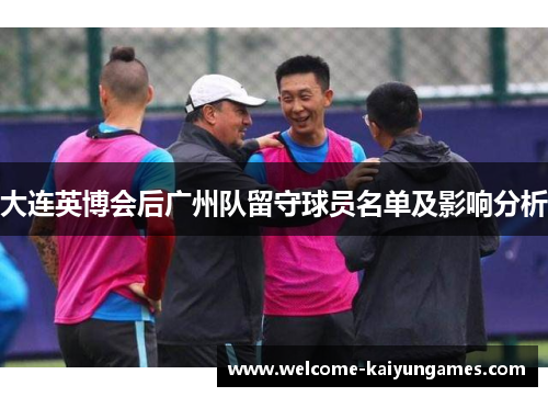 大连英博会后广州队留守球员名单及影响分析