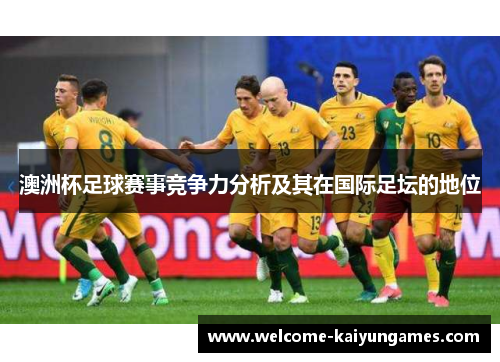 澳洲杯足球赛事竞争力分析及其在国际足坛的地位